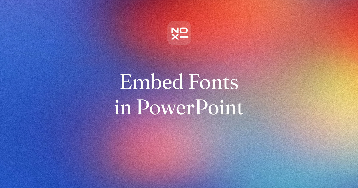 How to embed fonts in PowerPoint — NOXI blog cover: stop fonts changing on another computer with embedding steps for Windows and Mac, licence levels and a pre-send checklist